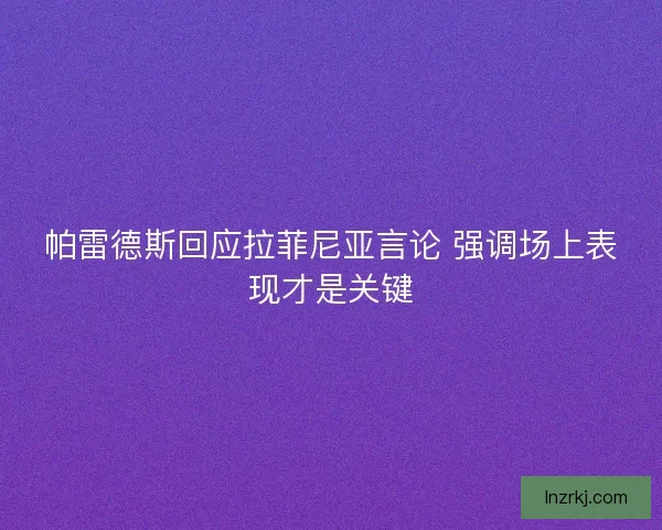 帕雷德斯回应拉菲尼亚言论 强调场上表现才是关键